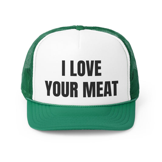 I Love Your Meat Funny Trucker Hat