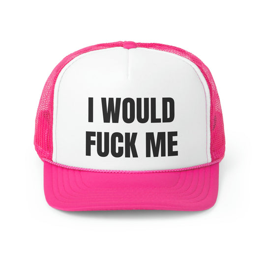 I Would Fuck Me Funny Trucker Hat